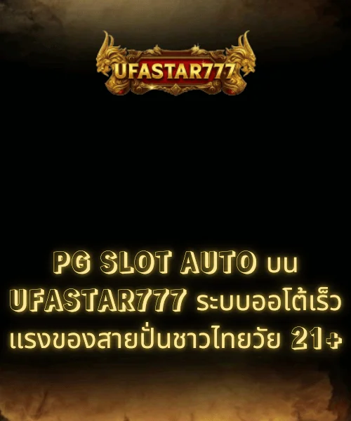 PG SLOT AUTO บน UFASTAR777 ระบบออโต้เร็วแรงของสายปั่นชาวไทยวัย 21+